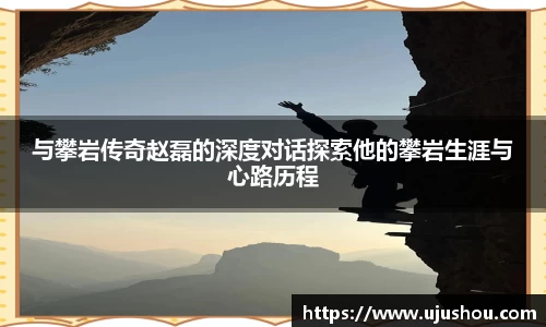 与攀岩传奇赵磊的深度对话探索他的攀岩生涯与心路历程