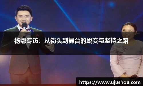 杨娜专访：从街头到舞台的蜕变与坚持之路
