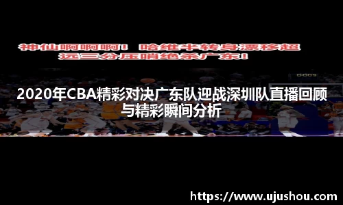 2020年CBA精彩对决广东队迎战深圳队直播回顾与精彩瞬间分析
